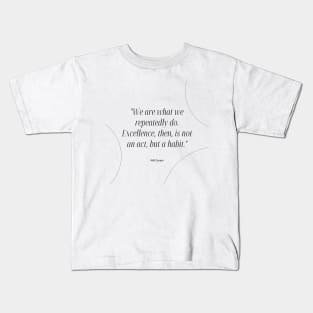 "We are what we repeatedly do. Excellence, then, is not an act, but a habit." - Will Durant Inspirational Quote Kids T-Shirt